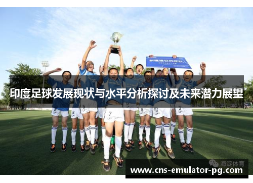 印度足球发展现状与水平分析探讨及未来潜力展望