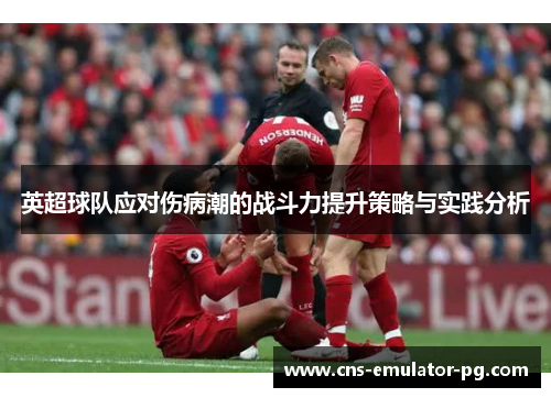 英超球队应对伤病潮的战斗力提升策略与实践分析
