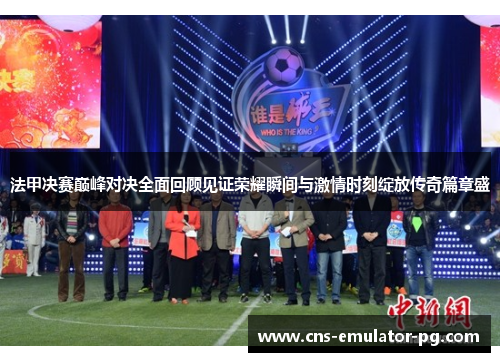 法甲决赛巅峰对决全面回顾见证荣耀瞬间与激情时刻绽放传奇篇章盛 法甲决赛巅峰对决全面回顾见证荣耀瞬间与激情时刻绽放传奇篇章盛