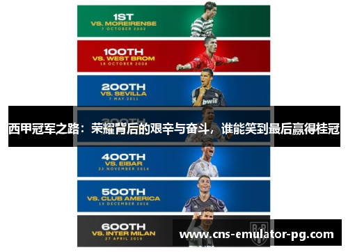 西甲冠军之路：荣耀背后的艰辛与奋斗，谁能笑到最后赢得桂冠