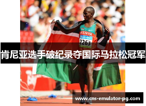 肯尼亚选手破纪录夺国际马拉松冠军