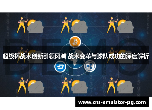 超级杯战术创新引领风潮 战术变革与球队成功的深度解析 超级杯战术创新引领风潮 战术变革与球队成功的深度解析