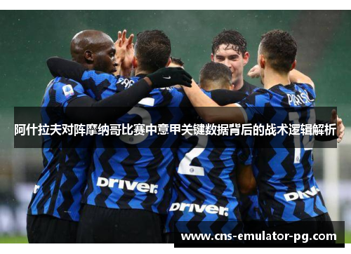 阿什拉夫对阵摩纳哥比赛中意甲关键数据背后的战术逻辑解析 阿什拉夫对阵摩纳哥比赛中意甲关键数据背后的战术逻辑解析